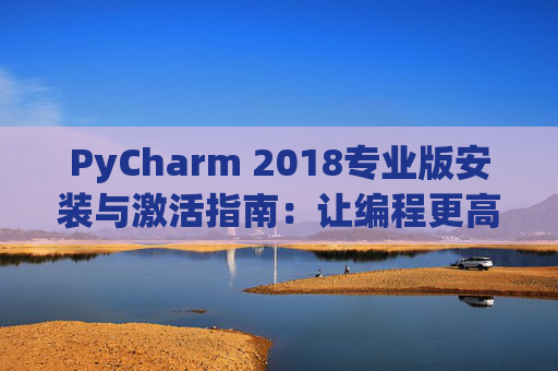 PyCharm 2018专业版安装与激活指南：让编程更高效